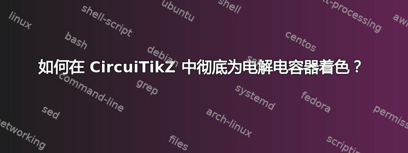 如何在 CircuiTikZ 中彻底为电解电容器着色？