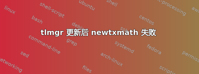 tlmgr 更新后 newtxmath 失败