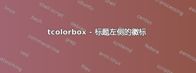 tcolorbox - 标题左侧的徽标