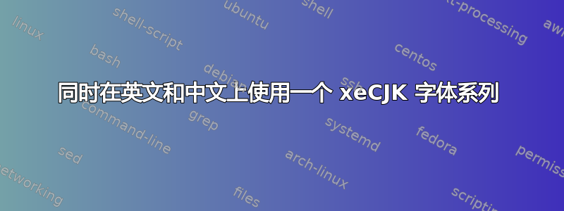 同时在英文和中文上使用一个 xeCJK 字体系列