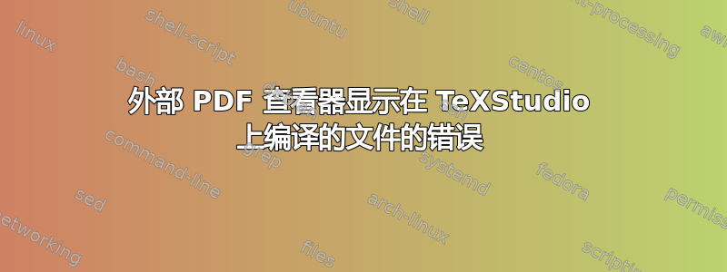 外部 PDF 查看器显示在 TeXStudio 上编译的文件的错误