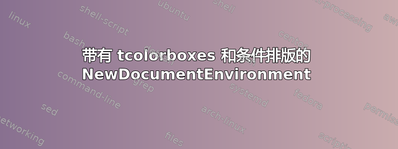 带有 tcolorboxes 和条件排版的 NewDocumentEnvironment