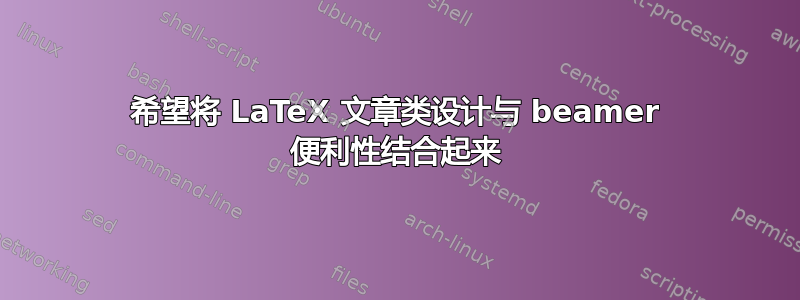 希望将 LaTeX 文章类设计与 beamer 便利性结合起来