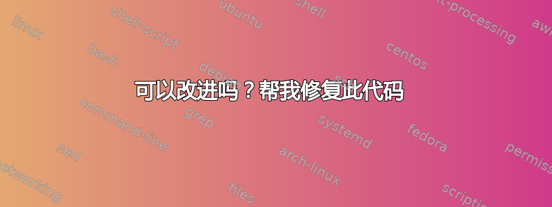 可以改进吗？帮我修复此代码 