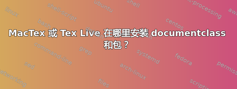 MacTex 或 Tex Live 在哪里安装 documentclass 和包？