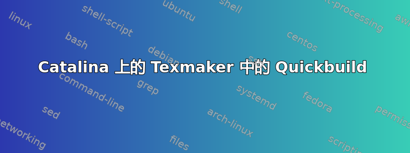 Catalina 上的 Texmaker 中的 Quickbuild