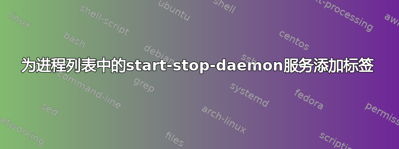 为进程列表中的start-stop-daemon服务添加标签