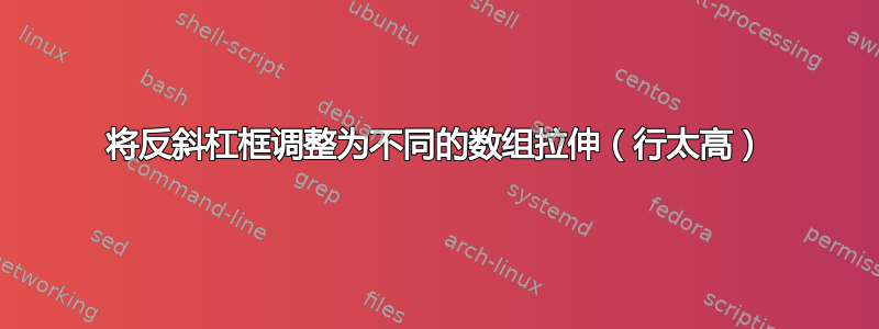 将反斜杠框调整为不同的数组拉伸（行太高）