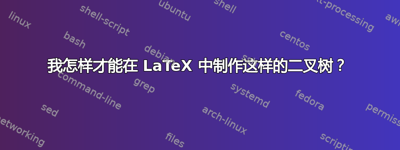 我怎样才能在 LaTeX 中制作这样的二叉树？