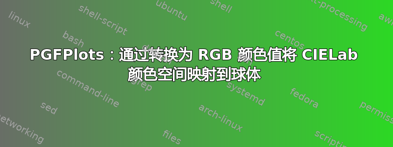 PGFPlots：通过转换为 RGB 颜色值将 CIELab 颜色空间映射到球体