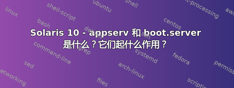 Solaris 10 - appserv 和 boot.server 是什么？它们起什么作用？