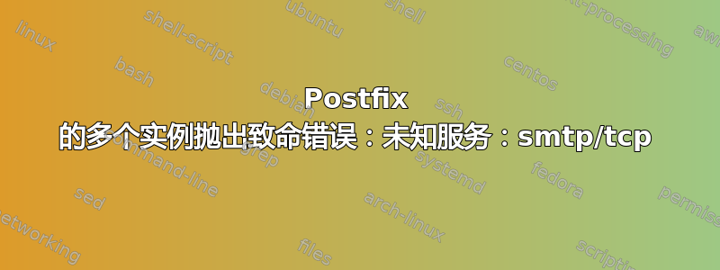 Postfix 的多个实例抛出致命错误：未知服务：smtp/tcp