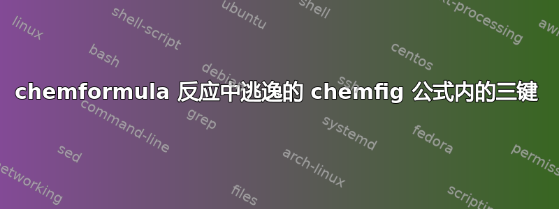 chemformula 反应中逃逸的 chemfig 公式内的三键