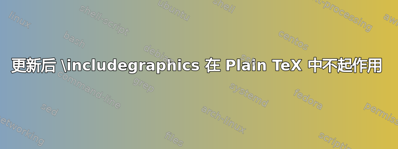 更新后 \includegraphics 在 Plain TeX 中不起作用