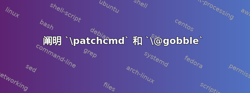 阐明 `\patchcmd` 和 `\@gobble`