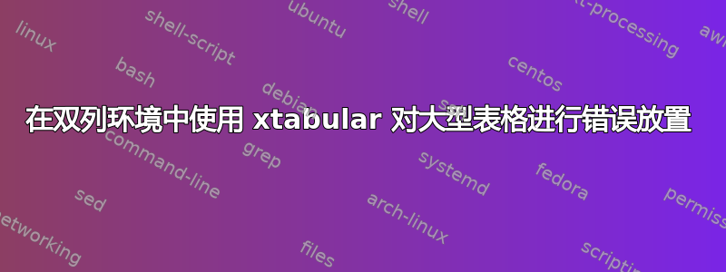 在双列环境中使用 xtabular 对大型表格进行错误放置