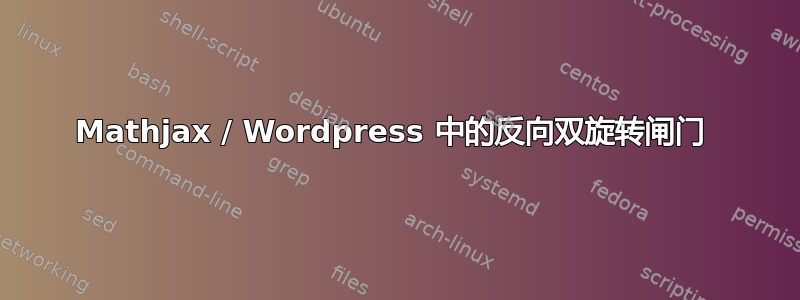 Mathjax / Wordpress 中的反向双旋转闸门 