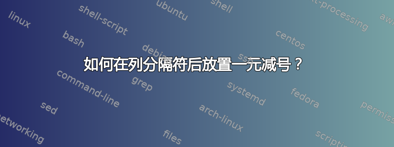 如何在列分隔符后放置一元减号？