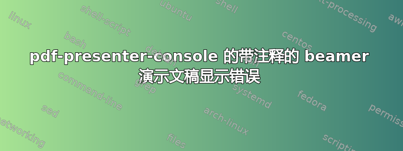 pdf-presenter-console 的带注释的 beamer 演示文稿显示错误