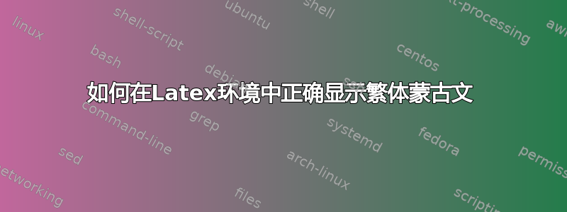 如何在Latex环境中正确显示繁体蒙古文