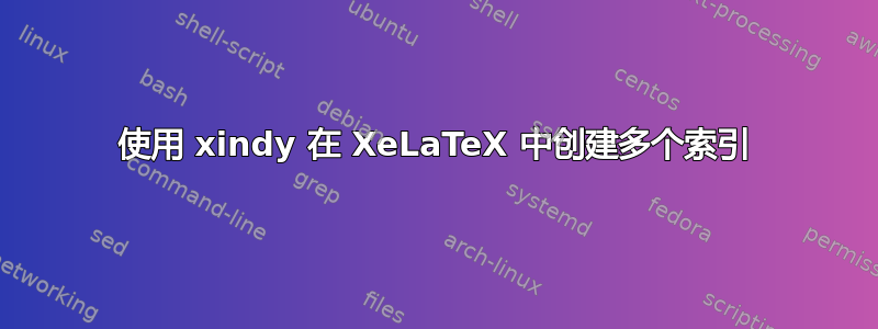 使用 xindy 在 XeLaTeX 中创建多个索引