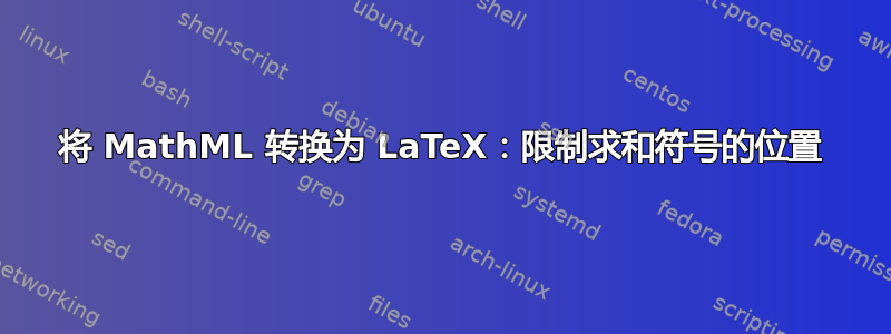 将 MathML 转换为 LaTeX：限制求和符号的位置