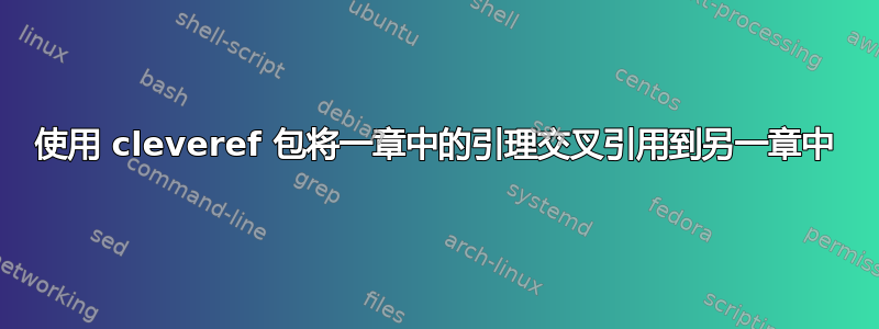 使用 cleveref 包将一章中的引理交叉引用到另一章中