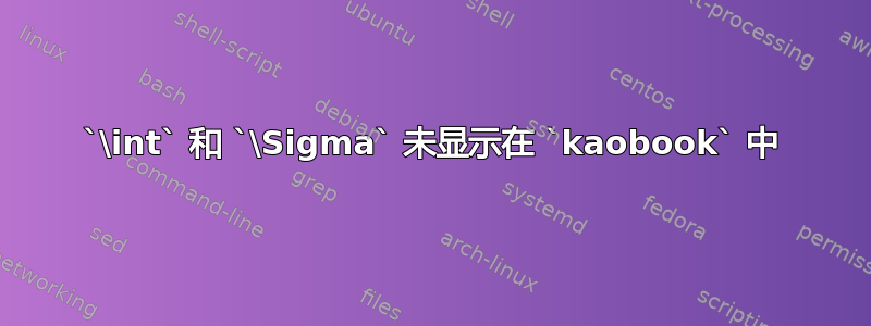 `\int` 和 `\Sigma` 未显示在 `kaobook` 中