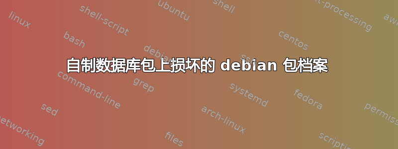 自制数据库包上损坏的 debian 包档案