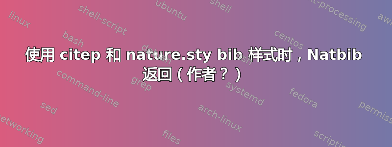 使用 citep 和 nature.sty bib 样式时，Natbib 返回（作者？）