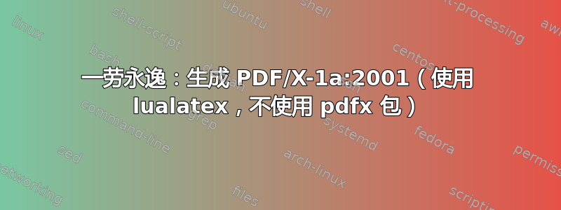 一劳永逸：生成 PDF/X-1a:2001（使用 lualatex，不使用 pdfx 包）