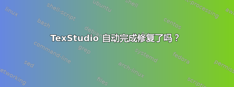 TexStudio 自动完成修复了吗？