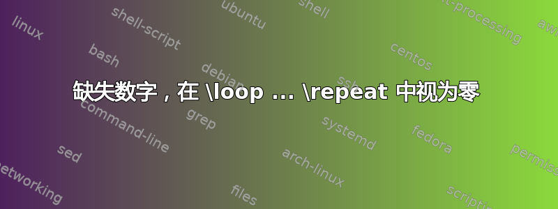 缺失数字，在 \loop ... \repeat 中视为零