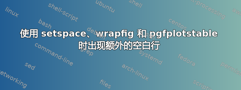 使用 setspace、wrapfig 和 pgfplotstable 时出现额外的空白行