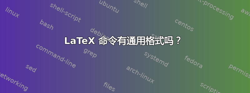 LaTeX 命令有通用格式吗？