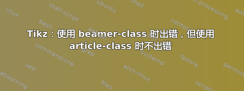 Tikz：使用 beamer-class 时出错，但使用 article-class 时不出错