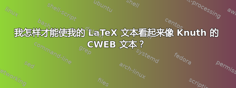 我怎样才能使我的 LaTeX 文本看起来像 Knuth 的 CWEB 文本？