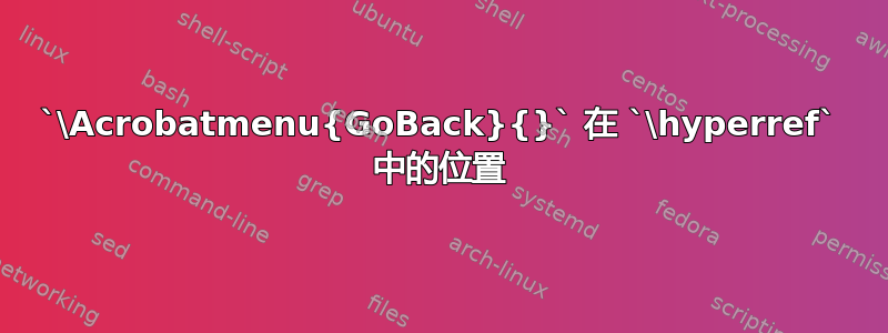 `\Acrobatmenu{GoBack}{}` 在 `\hyperref` 中的位置