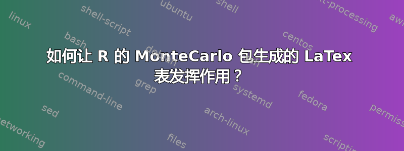 如何让 R 的 MonteCarlo 包生成的 LaTex 表发挥作用？