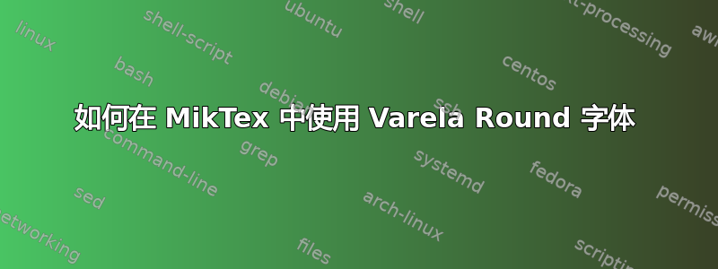 如何在 MikTex 中使用 Varela Round 字体