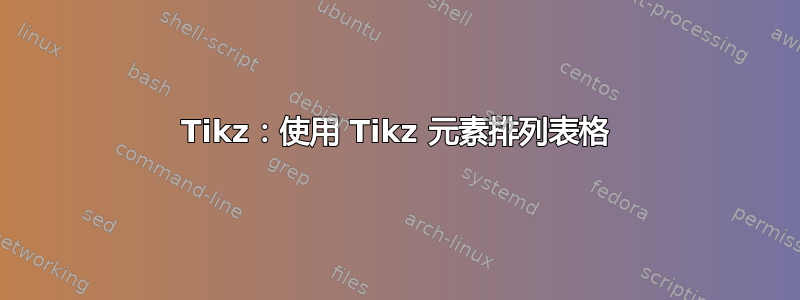 Tikz：使用 Tikz 元素排列表格