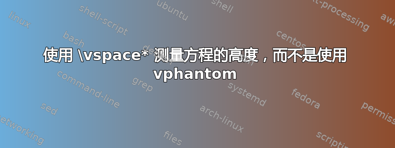 使用 \vspace* 测量方程的高度，而不是使用 vphantom