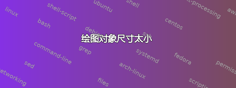 绘图对象尺寸太小