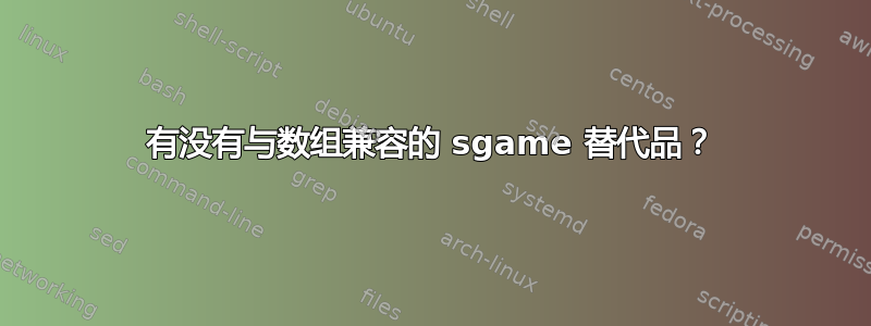 有没有与数组兼容的 sgame 替代品？