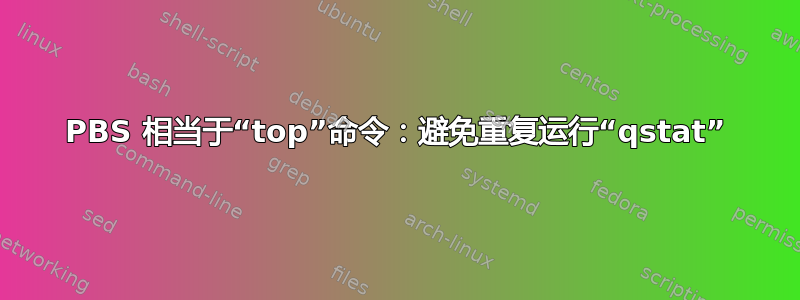 PBS 相当于“top”命令：避免重复运行“qstat”