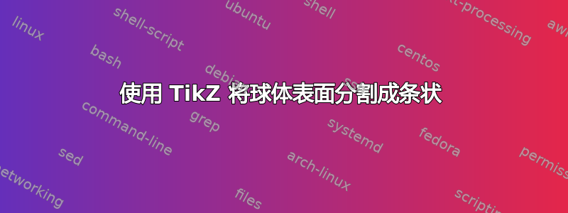 使用 TikZ 将球体表面分割成条状