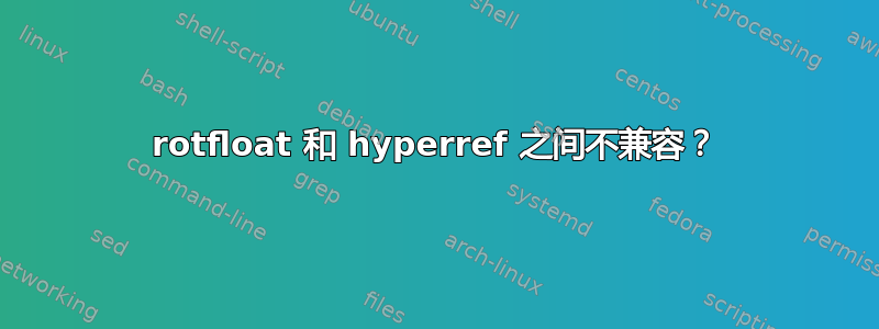 rotfloat 和 hyperref 之间不兼容？