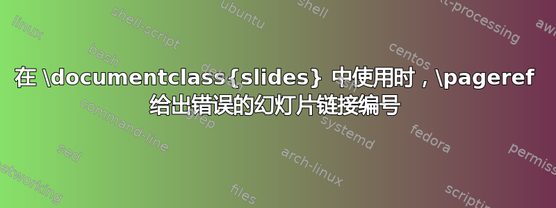 在 \documentclass{slides} 中使用时，\pageref 给出错误的幻灯片链接编号