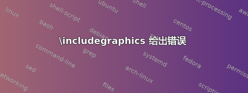 \includegraphics 给出错误