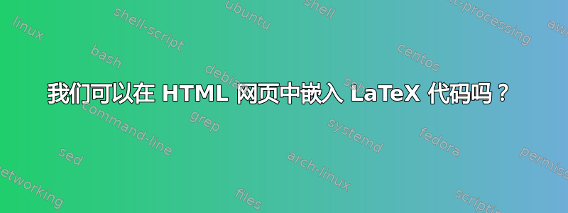 我们可以在 HTML 网页中嵌入 LaTeX 代码吗？